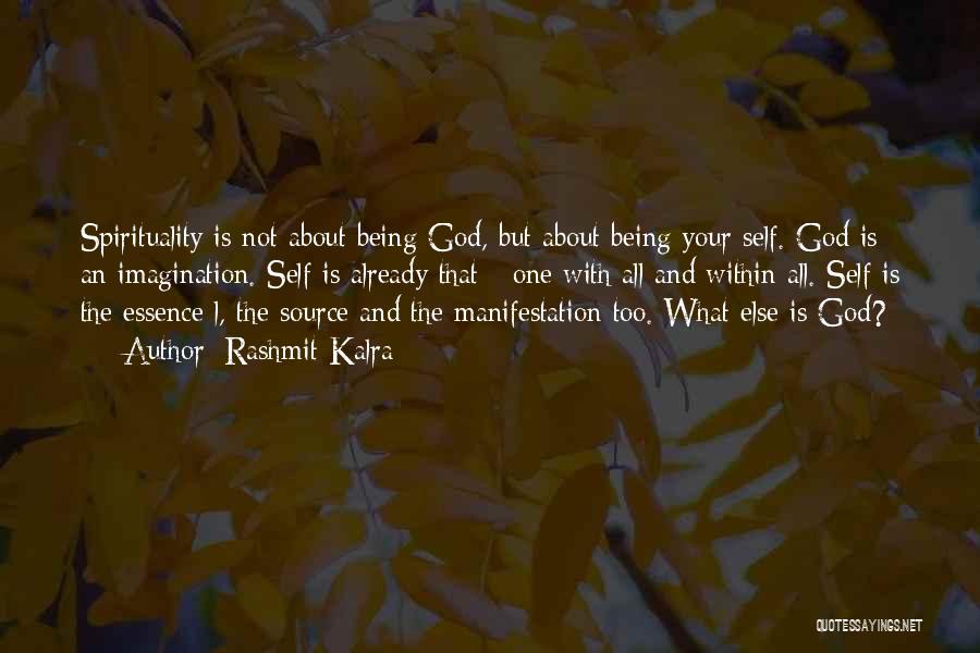 Rashmit Kalra Quotes: Spirituality Is Not About Being God, But About Being Your Self. God Is An Imagination. Self Is Already That -