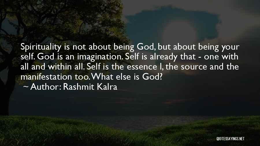 Rashmit Kalra Quotes: Spirituality Is Not About Being God, But About Being Your Self. God Is An Imagination. Self Is Already That -