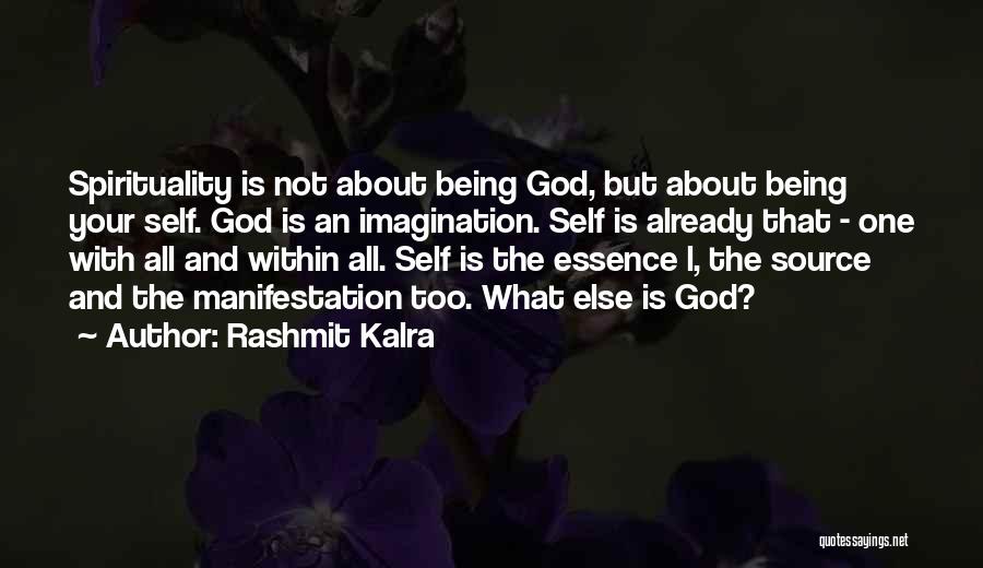 Rashmit Kalra Quotes: Spirituality Is Not About Being God, But About Being Your Self. God Is An Imagination. Self Is Already That -