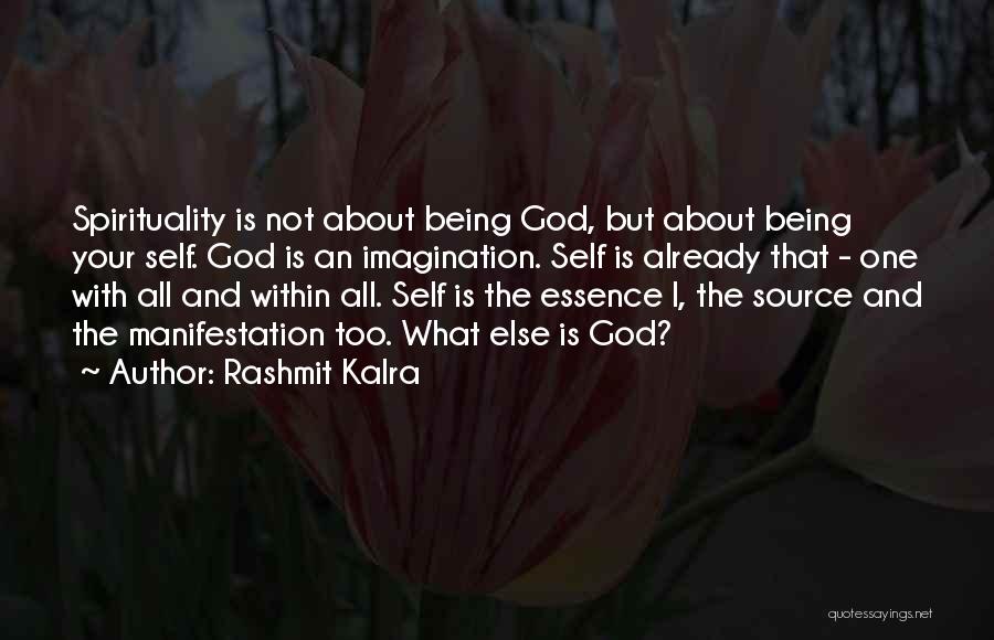 Rashmit Kalra Quotes: Spirituality Is Not About Being God, But About Being Your Self. God Is An Imagination. Self Is Already That -