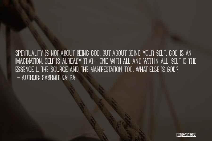 Rashmit Kalra Quotes: Spirituality Is Not About Being God, But About Being Your Self. God Is An Imagination. Self Is Already That -