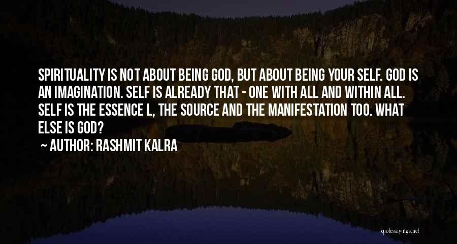 Rashmit Kalra Quotes: Spirituality Is Not About Being God, But About Being Your Self. God Is An Imagination. Self Is Already That -