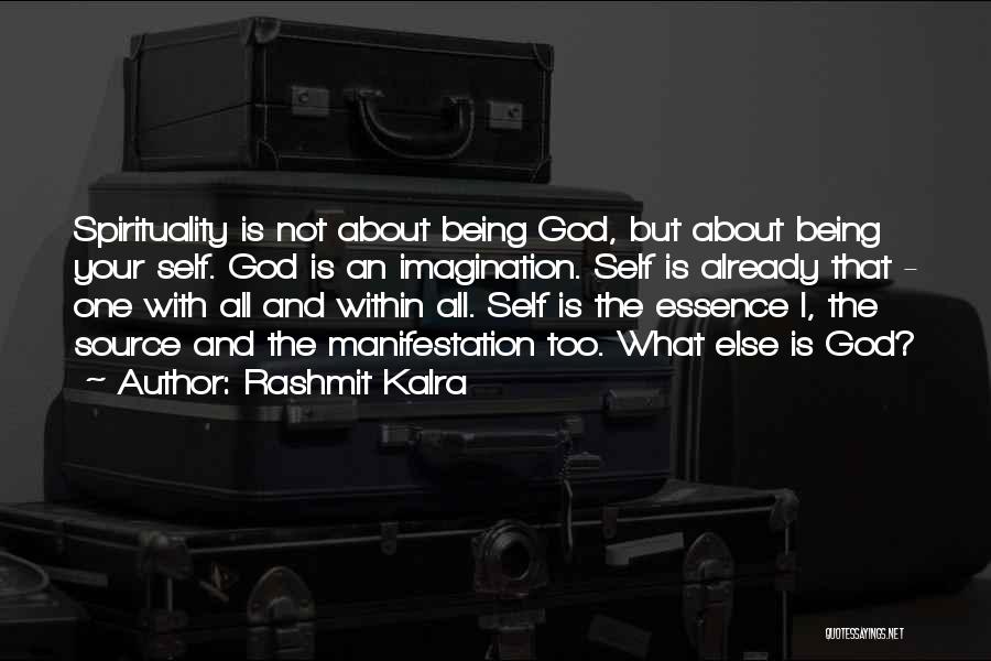 Rashmit Kalra Quotes: Spirituality Is Not About Being God, But About Being Your Self. God Is An Imagination. Self Is Already That -