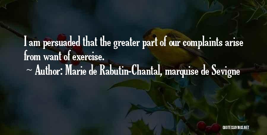 Marie De Rabutin-Chantal, Marquise De Sevigne Quotes: I Am Persuaded That The Greater Part Of Our Complaints Arise From Want Of Exercise.