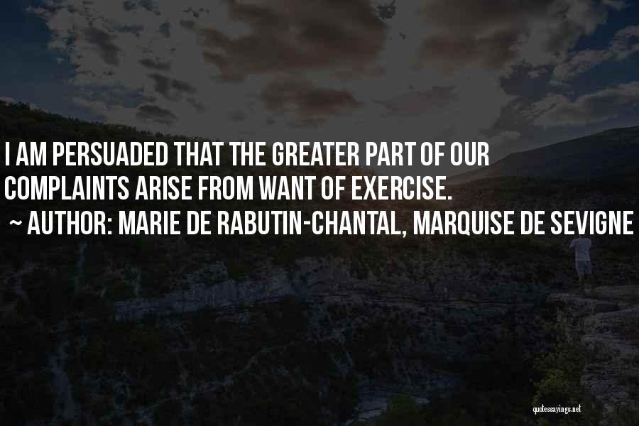 Marie De Rabutin-Chantal, Marquise De Sevigne Quotes: I Am Persuaded That The Greater Part Of Our Complaints Arise From Want Of Exercise.