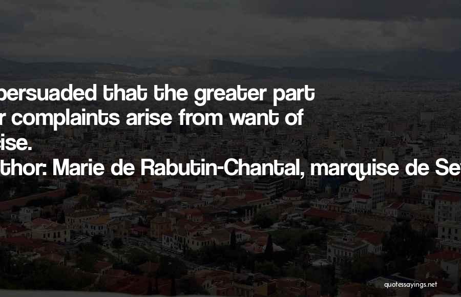 Marie De Rabutin-Chantal, Marquise De Sevigne Quotes: I Am Persuaded That The Greater Part Of Our Complaints Arise From Want Of Exercise.