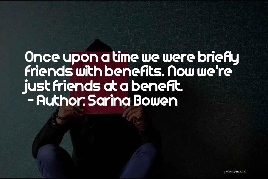 Sarina Bowen Quotes: Once Upon A Time We Were Briefly Friends With Benefits. Now We're Just Friends At A Benefit.