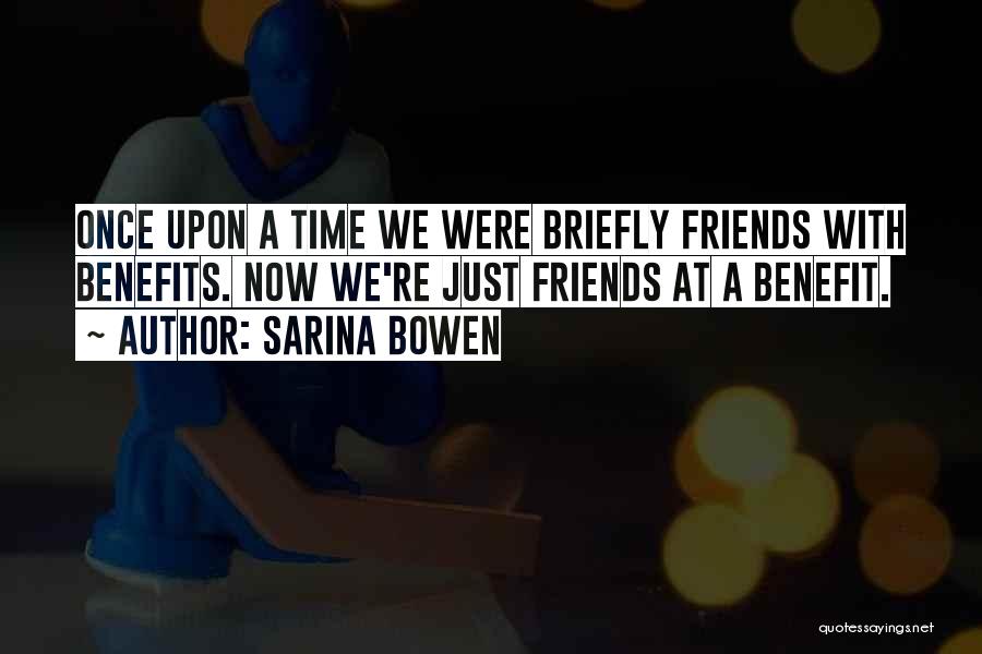 Sarina Bowen Quotes: Once Upon A Time We Were Briefly Friends With Benefits. Now We're Just Friends At A Benefit.