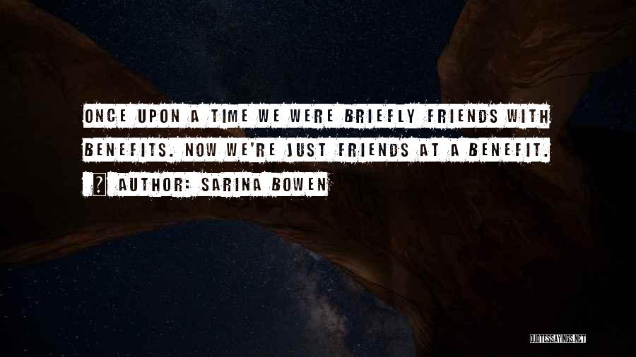 Sarina Bowen Quotes: Once Upon A Time We Were Briefly Friends With Benefits. Now We're Just Friends At A Benefit.