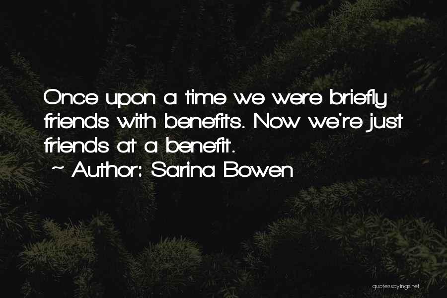 Sarina Bowen Quotes: Once Upon A Time We Were Briefly Friends With Benefits. Now We're Just Friends At A Benefit.