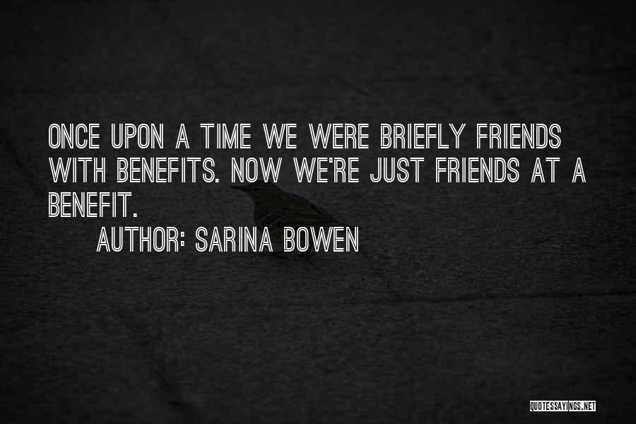 Sarina Bowen Quotes: Once Upon A Time We Were Briefly Friends With Benefits. Now We're Just Friends At A Benefit.