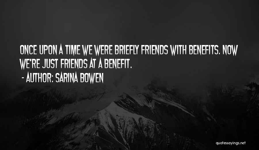 Sarina Bowen Quotes: Once Upon A Time We Were Briefly Friends With Benefits. Now We're Just Friends At A Benefit.