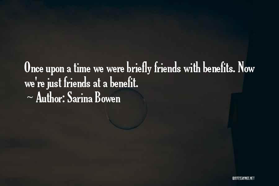 Sarina Bowen Quotes: Once Upon A Time We Were Briefly Friends With Benefits. Now We're Just Friends At A Benefit.