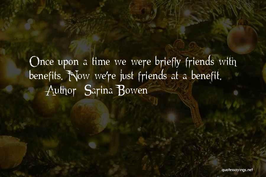 Sarina Bowen Quotes: Once Upon A Time We Were Briefly Friends With Benefits. Now We're Just Friends At A Benefit.