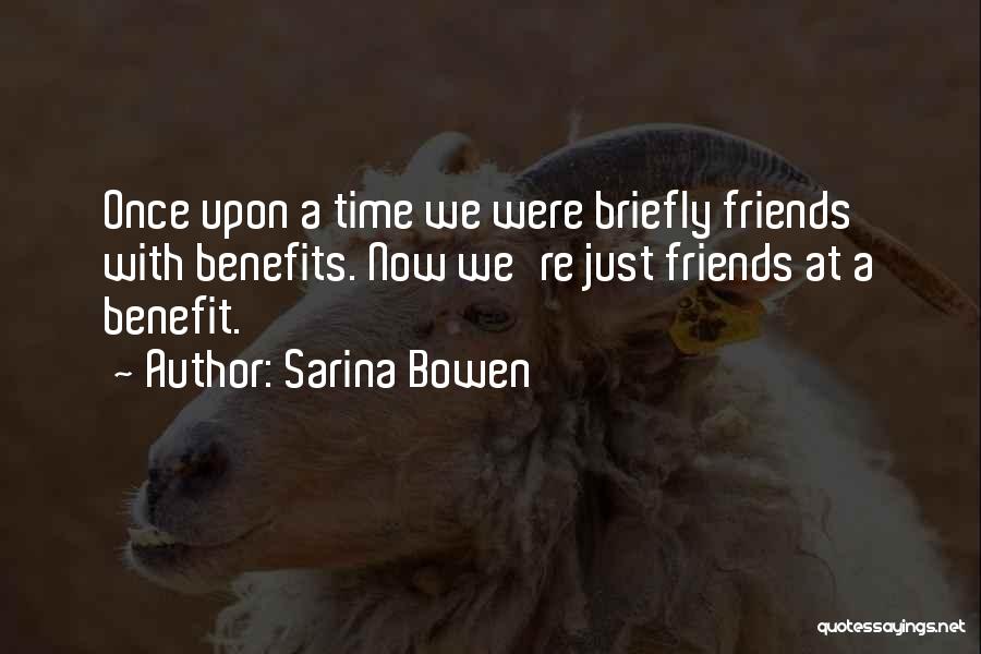 Sarina Bowen Quotes: Once Upon A Time We Were Briefly Friends With Benefits. Now We're Just Friends At A Benefit.
