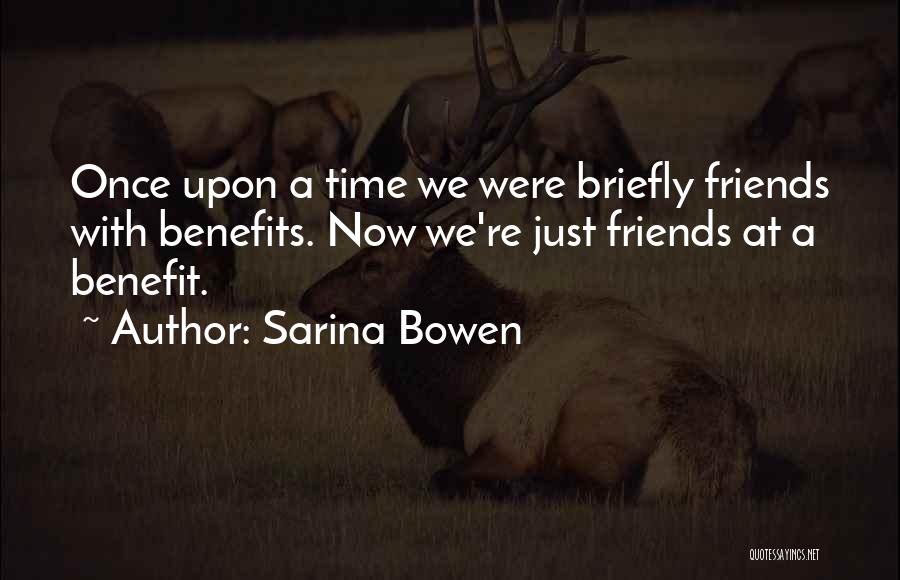 Sarina Bowen Quotes: Once Upon A Time We Were Briefly Friends With Benefits. Now We're Just Friends At A Benefit.