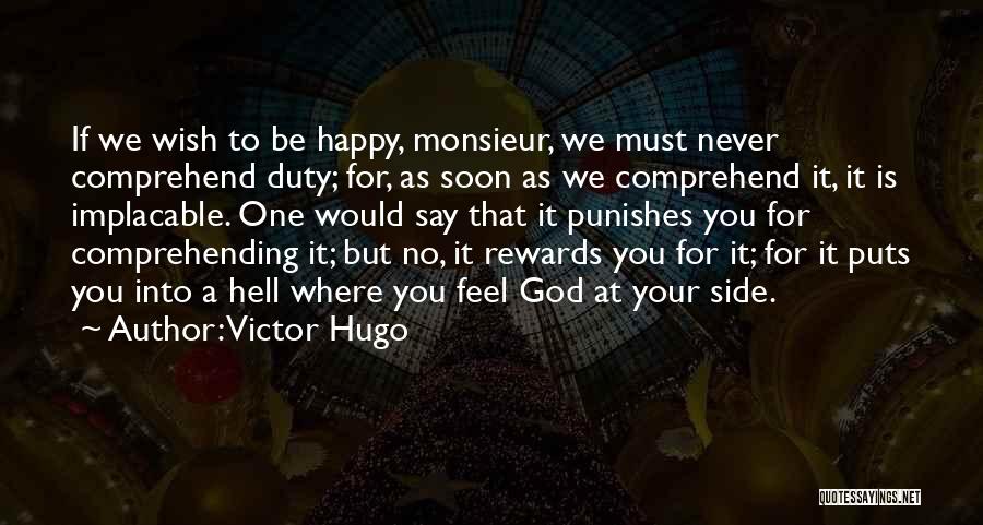 Victor Hugo Quotes: If We Wish To Be Happy, Monsieur, We Must Never Comprehend Duty; For, As Soon As We Comprehend It, It