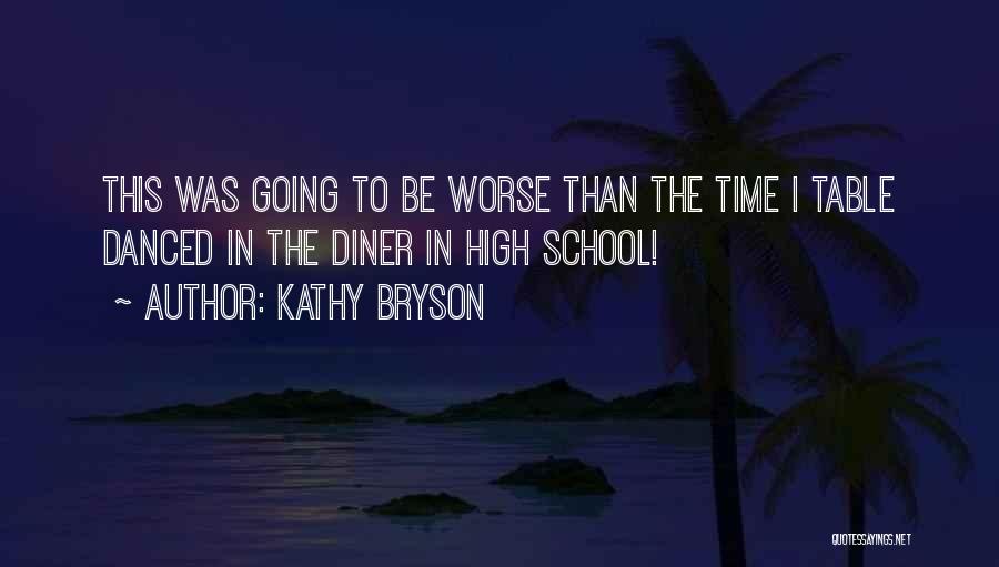 Kathy Bryson Quotes: This Was Going To Be Worse Than The Time I Table Danced In The Diner In High School!