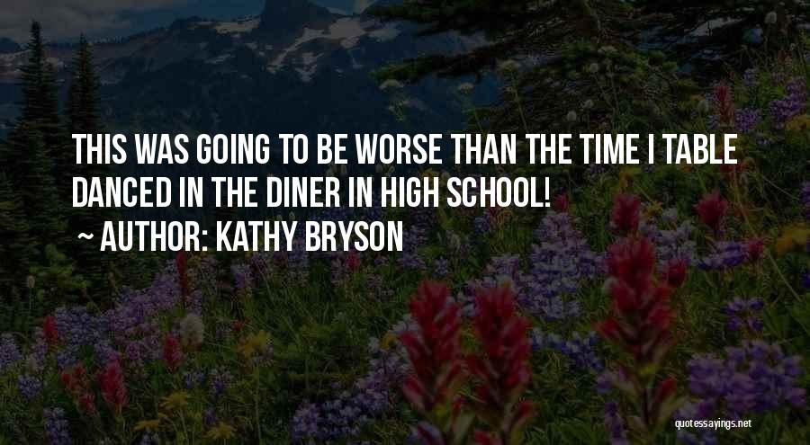 Kathy Bryson Quotes: This Was Going To Be Worse Than The Time I Table Danced In The Diner In High School!