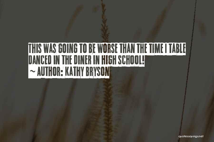 Kathy Bryson Quotes: This Was Going To Be Worse Than The Time I Table Danced In The Diner In High School!