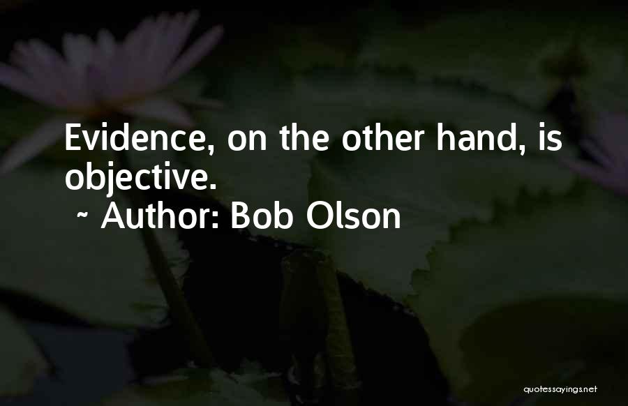 Bob Olson Quotes: Evidence, On The Other Hand, Is Objective.