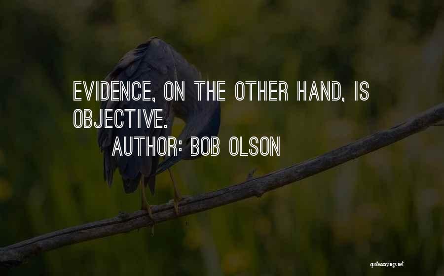 Bob Olson Quotes: Evidence, On The Other Hand, Is Objective.