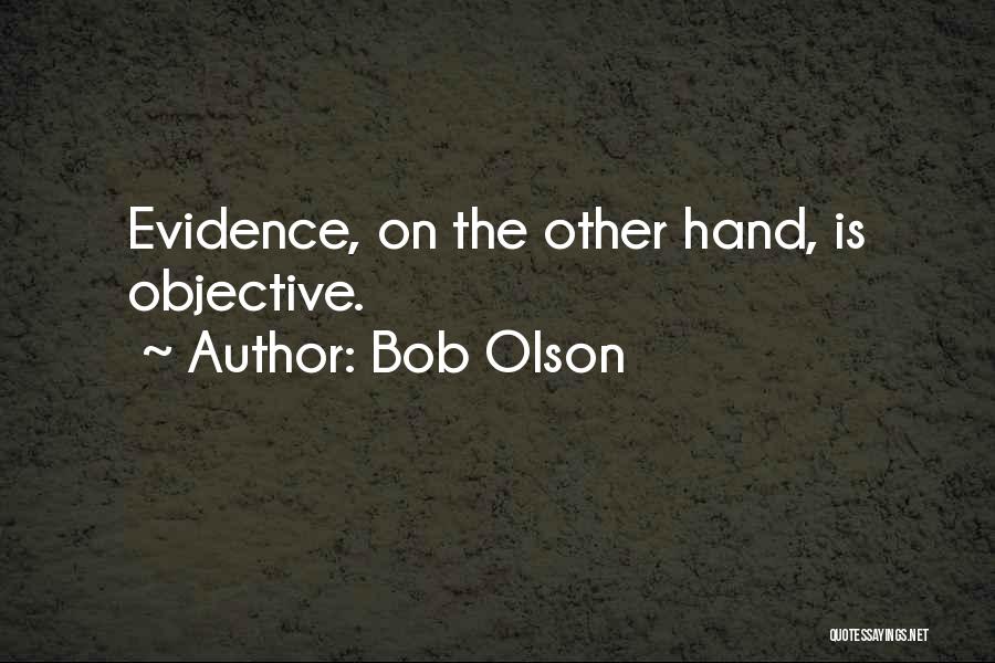 Bob Olson Quotes: Evidence, On The Other Hand, Is Objective.