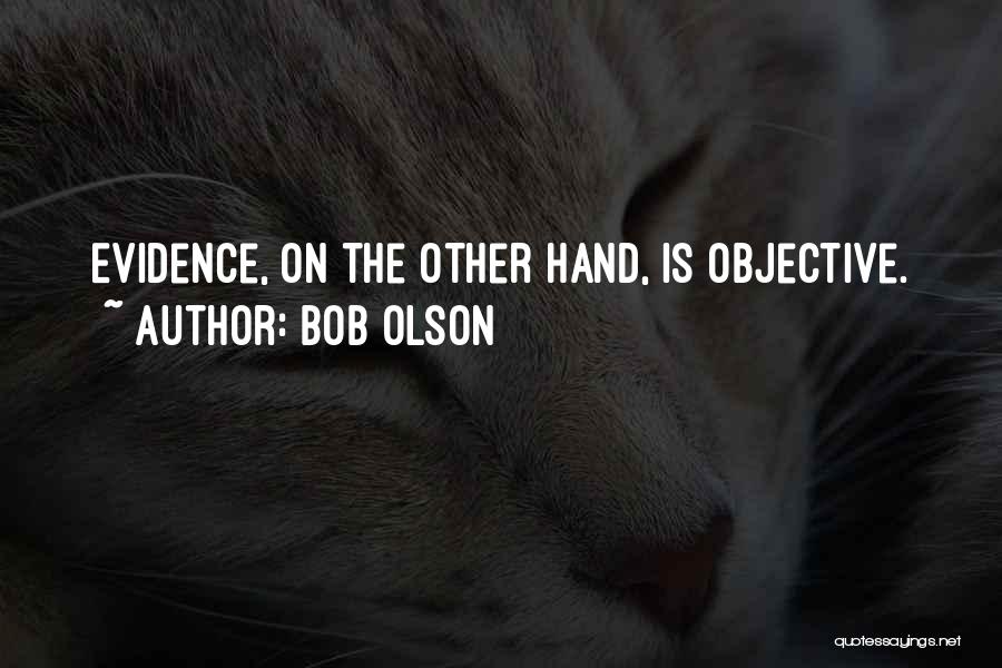 Bob Olson Quotes: Evidence, On The Other Hand, Is Objective.