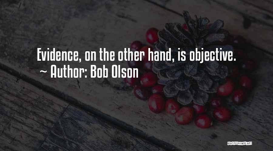 Bob Olson Quotes: Evidence, On The Other Hand, Is Objective.