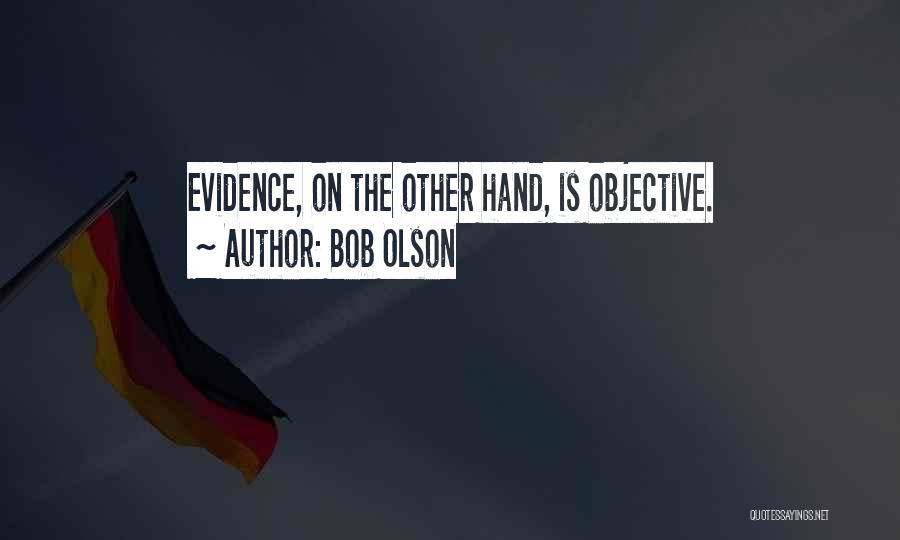 Bob Olson Quotes: Evidence, On The Other Hand, Is Objective.