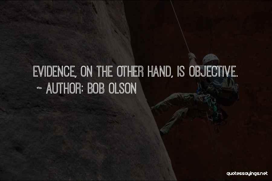 Bob Olson Quotes: Evidence, On The Other Hand, Is Objective.