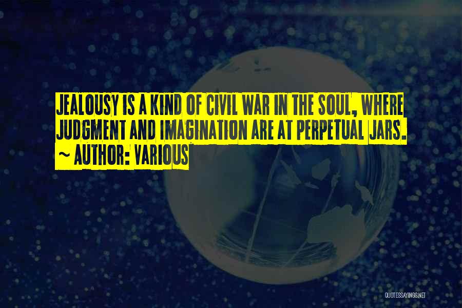 Various Quotes: Jealousy Is A Kind Of Civil War In The Soul, Where Judgment And Imagination Are At Perpetual Jars.