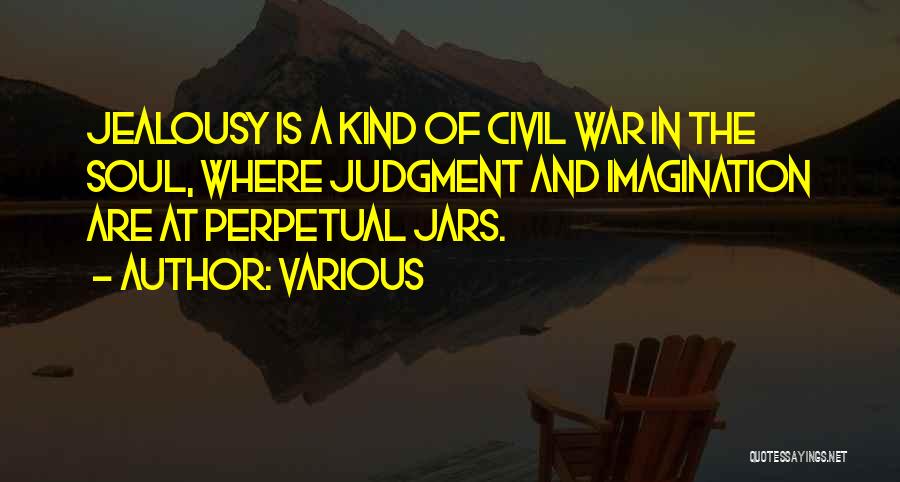 Various Quotes: Jealousy Is A Kind Of Civil War In The Soul, Where Judgment And Imagination Are At Perpetual Jars.