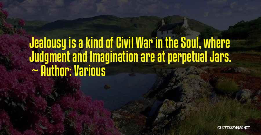 Various Quotes: Jealousy Is A Kind Of Civil War In The Soul, Where Judgment And Imagination Are At Perpetual Jars.