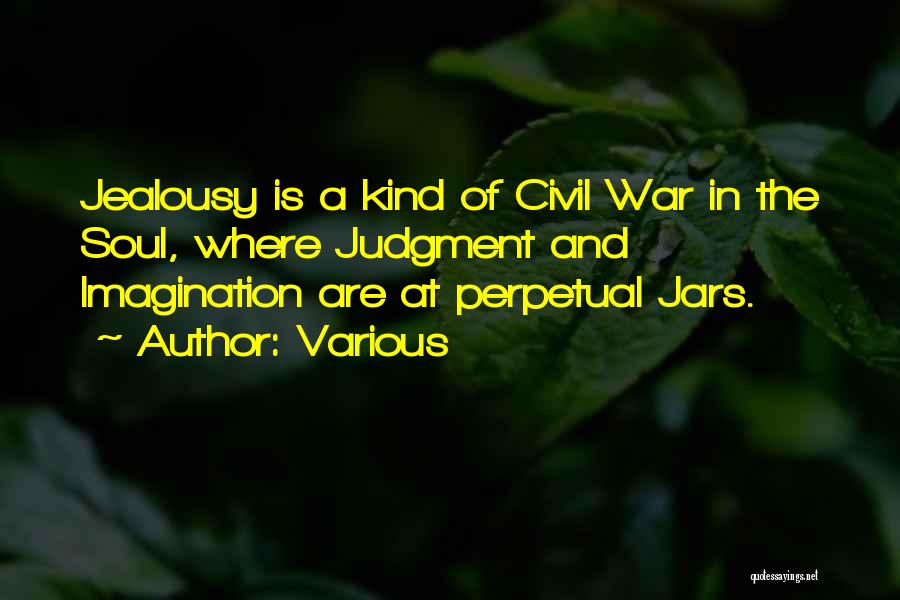 Various Quotes: Jealousy Is A Kind Of Civil War In The Soul, Where Judgment And Imagination Are At Perpetual Jars.