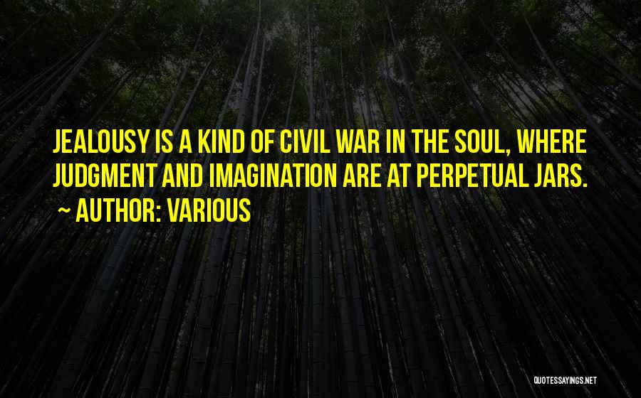 Various Quotes: Jealousy Is A Kind Of Civil War In The Soul, Where Judgment And Imagination Are At Perpetual Jars.