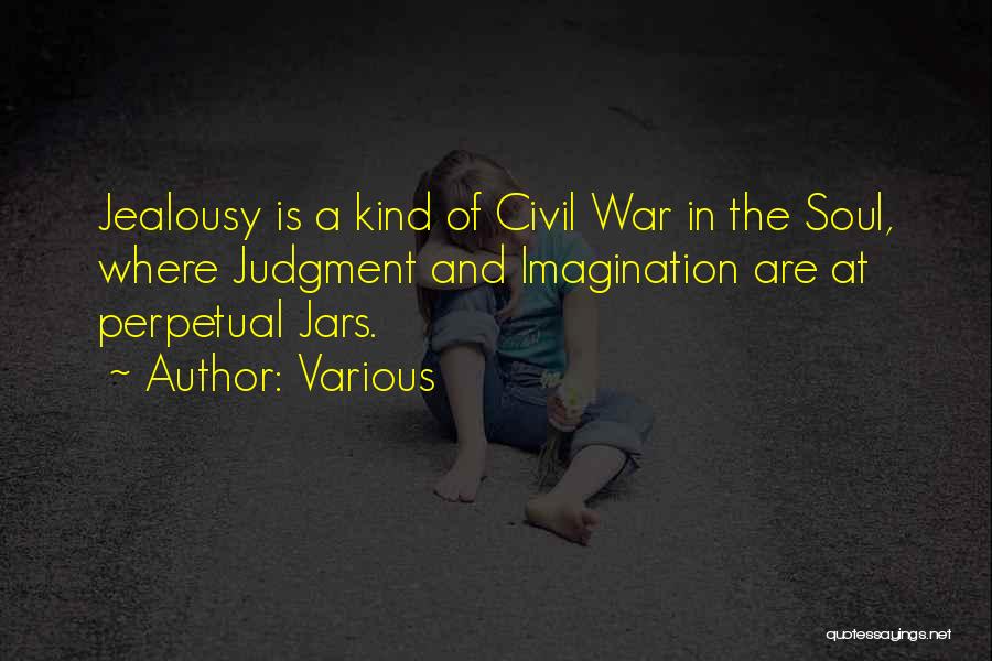 Various Quotes: Jealousy Is A Kind Of Civil War In The Soul, Where Judgment And Imagination Are At Perpetual Jars.