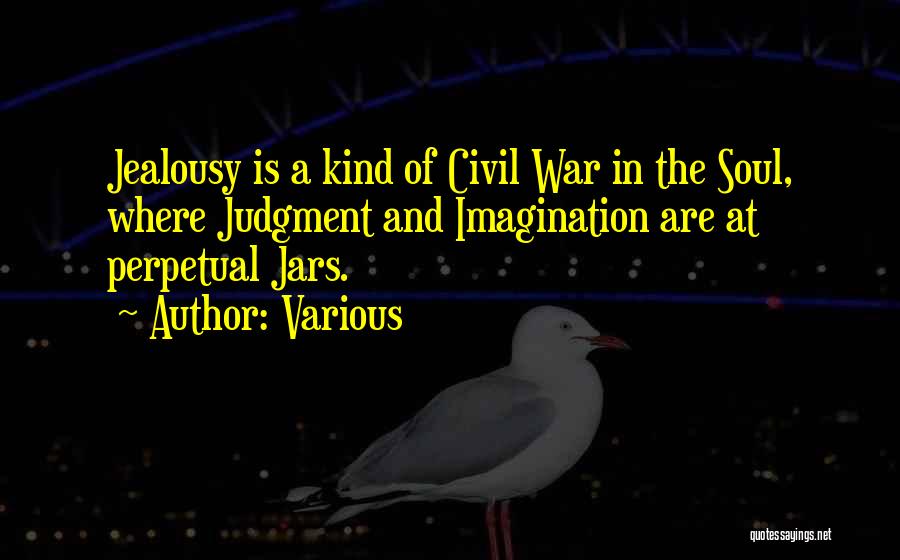 Various Quotes: Jealousy Is A Kind Of Civil War In The Soul, Where Judgment And Imagination Are At Perpetual Jars.
