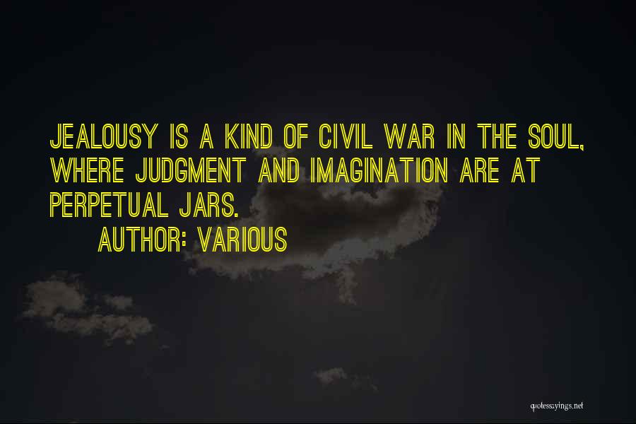 Various Quotes: Jealousy Is A Kind Of Civil War In The Soul, Where Judgment And Imagination Are At Perpetual Jars.