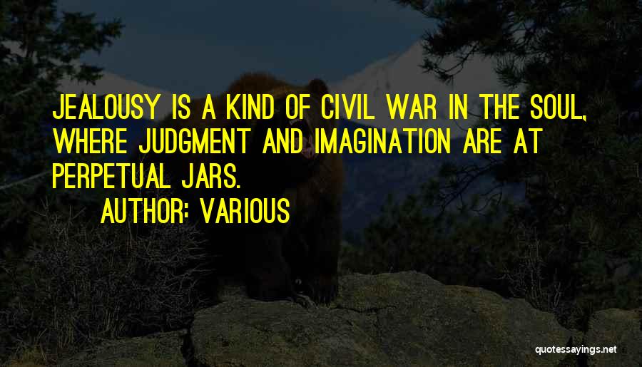 Various Quotes: Jealousy Is A Kind Of Civil War In The Soul, Where Judgment And Imagination Are At Perpetual Jars.