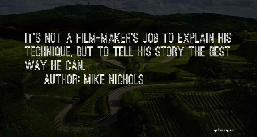 Mike Nichols Quotes: It's Not A Film-maker's Job To Explain His Technique, But To Tell His Story The Best Way He Can.