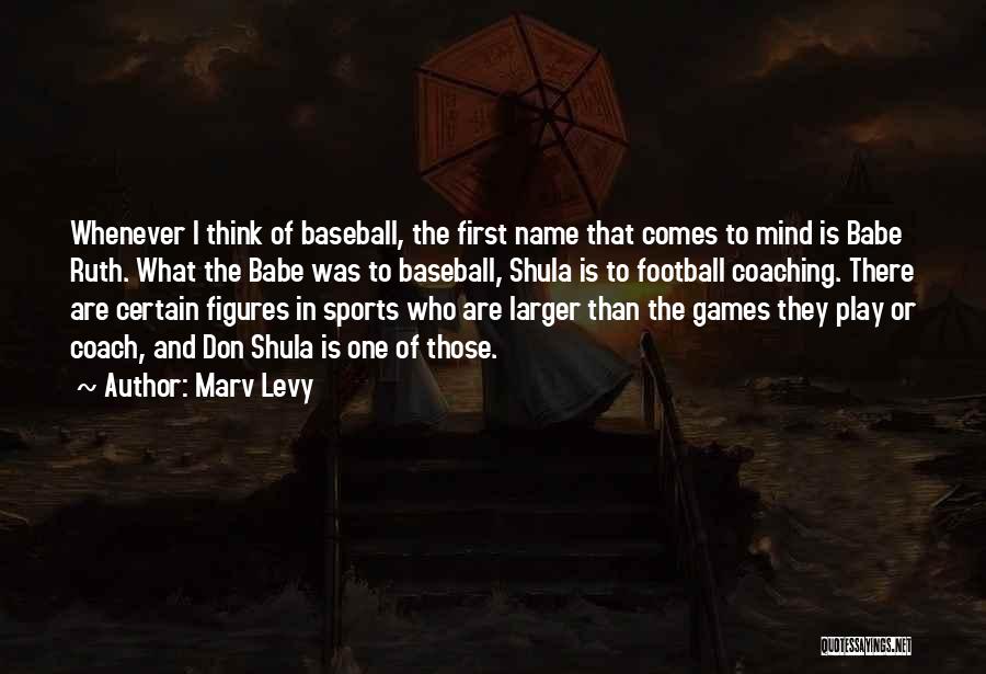 Marv Levy Quotes: Whenever I Think Of Baseball, The First Name That Comes To Mind Is Babe Ruth. What The Babe Was To