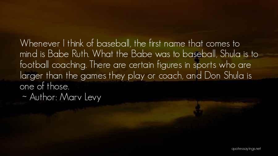 Marv Levy Quotes: Whenever I Think Of Baseball, The First Name That Comes To Mind Is Babe Ruth. What The Babe Was To