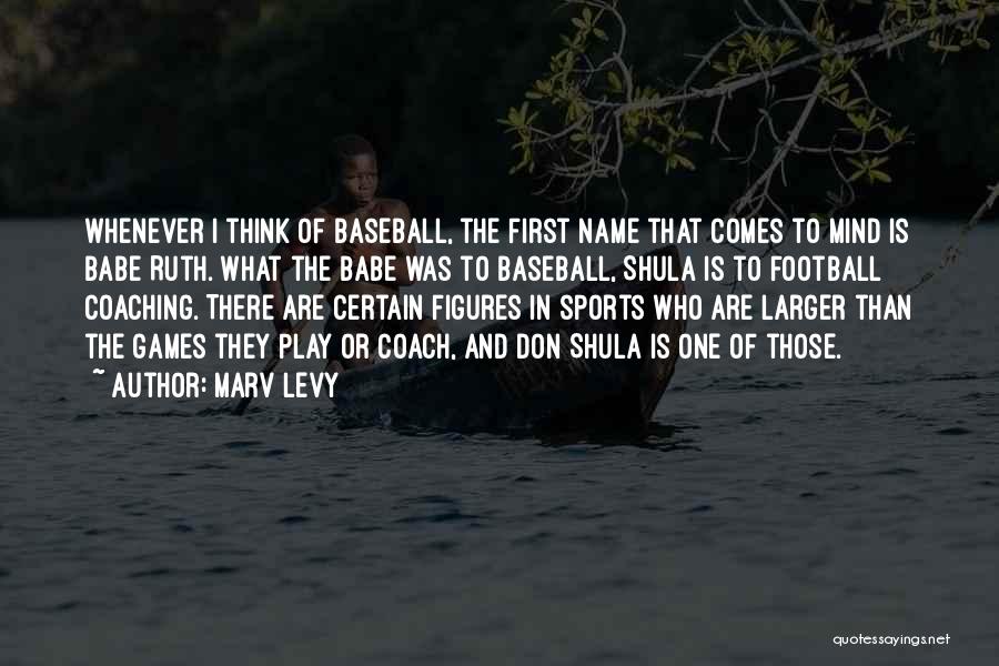 Marv Levy Quotes: Whenever I Think Of Baseball, The First Name That Comes To Mind Is Babe Ruth. What The Babe Was To