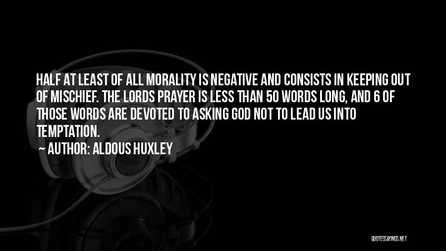 Aldous Huxley Quotes: Half At Least Of All Morality Is Negative And Consists In Keeping Out Of Mischief. The Lords Prayer Is Less