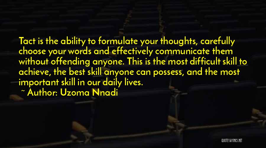 Uzoma Nnadi Quotes: Tact Is The Ability To Formulate Your Thoughts, Carefully Choose Your Words And Effectively Communicate Them Without Offending Anyone. This