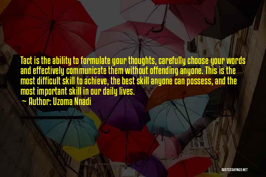 Uzoma Nnadi Quotes: Tact Is The Ability To Formulate Your Thoughts, Carefully Choose Your Words And Effectively Communicate Them Without Offending Anyone. This