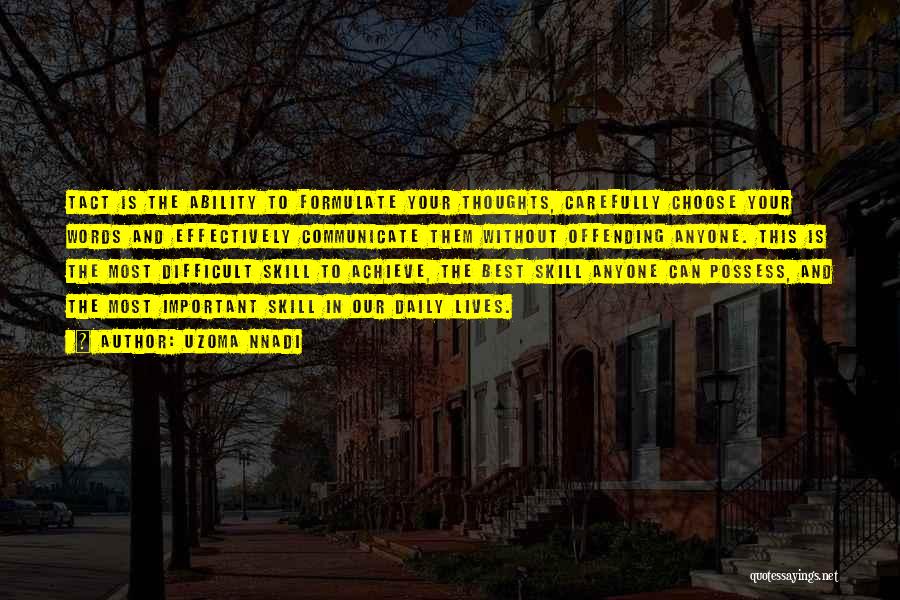 Uzoma Nnadi Quotes: Tact Is The Ability To Formulate Your Thoughts, Carefully Choose Your Words And Effectively Communicate Them Without Offending Anyone. This