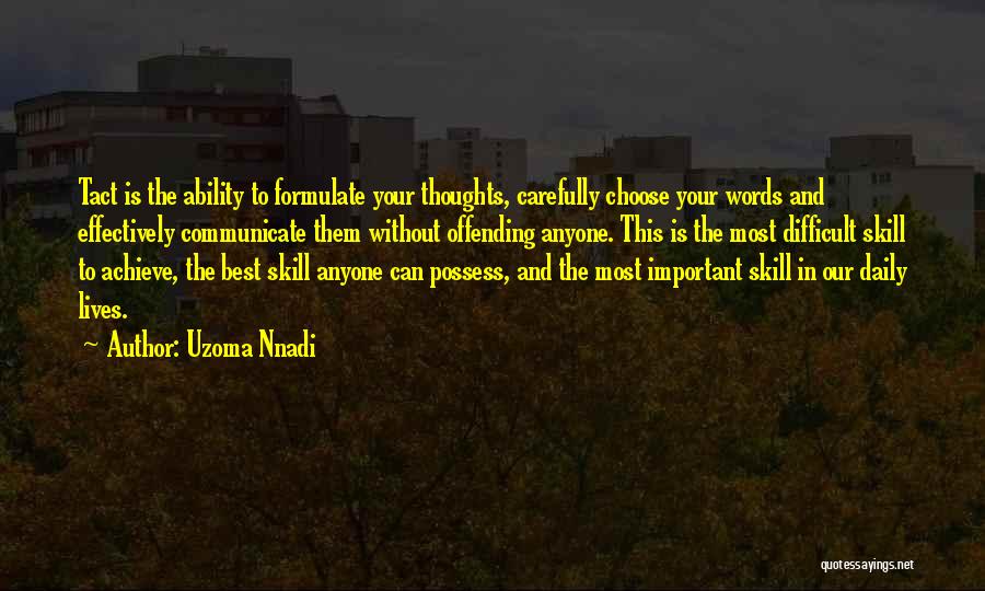 Uzoma Nnadi Quotes: Tact Is The Ability To Formulate Your Thoughts, Carefully Choose Your Words And Effectively Communicate Them Without Offending Anyone. This