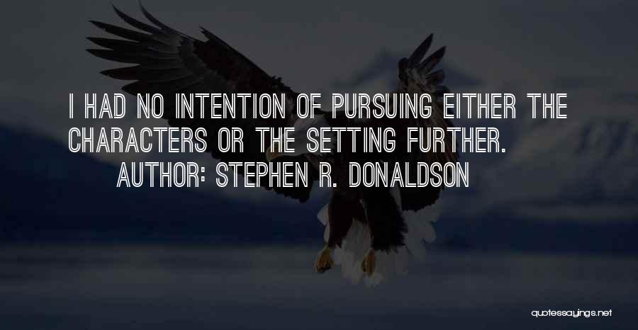 Stephen R. Donaldson Quotes: I Had No Intention Of Pursuing Either The Characters Or The Setting Further.
